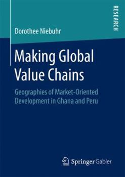 Paperback Making Global Value Chains: Geographies of Market-Oriented Development in Ghana and Peru Book