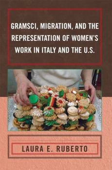 Paperback Gramsci, Migration, and the Representation of Women's Work in Italy and the U.S. Book