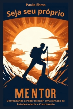 Paperback Seja seu próprio Mentor: Desvendando o Poder Interior. Uma Jornada de Autodescoberta e Crescimento [Portuguese] Book