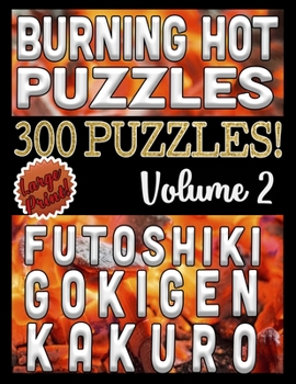 Burning Hot 300 Puzzles - Futoshiki, Gokigen and Kakuro: Large Print Combined Fun Logic Puzzles with Variable Difficulty (Burning Hot Series)