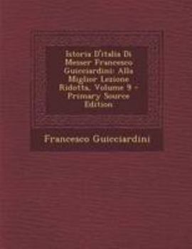 Paperback Istoria D'Italia Di Messer Francesco Guicciardini: Alla Miglior Lezione Ridotta, Volume 9 [Italian] Book