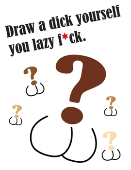 Paperback Draw a dick yourself you lazy f*ck.: Gift Sketch Drawing Notebook (Includes few blank pages) Book