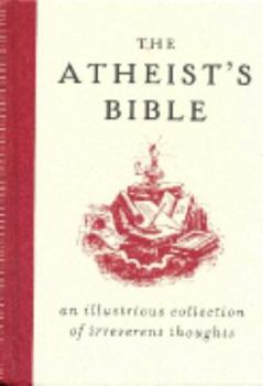 Hardcover The Atheist's Bible: An Illustrious Collection of Irreverent Thoughts Book
