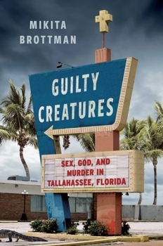 Hardcover Guilty Creatures: Sex, God, and Murder in Tallahassee, Florida Book