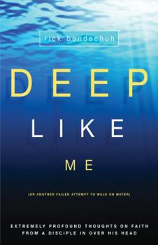 Paperback Deep Like Me (or Another Failed Attempt to Walk on Water): Extremely Profound Thoughts on Faith from a Disciple in Over His Head Book