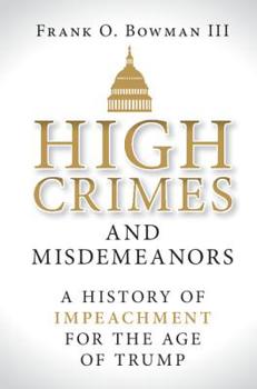 Hardcover High Crimes and Misdemeanors: A History of Impeachment for the Age of Trump Book