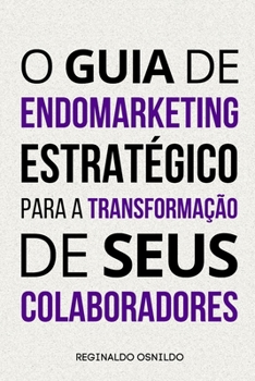 O guia de endomarketing estratégico para a transformação de seus colaboradores (Portuguese Edition)