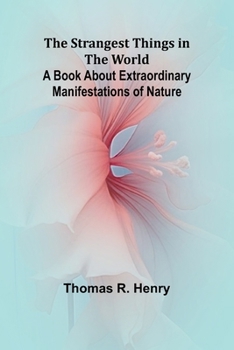 Paperback The Strangest Things in the World: A Book About Extraordinary Manifestations of Nature Book