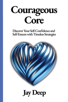 Paperback Courageous Core: Discover Your Self-Confidence and Self-Esteem with Timeless Strategies Book