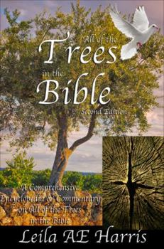 Paperback All of the Trees in the Bible: A Comprehensive Encyclopedia and Commentary of the Trees in the Bible--Including a Complete Concordance Book