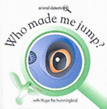 Hardcover Who Made Me Jump?: With Hugo the Hummingbird (Animal Detectives) Book