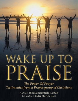 Paperback Wake up to Praise: The Power of Prayer Testimonies from a Prayer Group of Christians Book