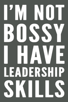 I'm Not Bossy I Have Leadership Skills: Gag Gift Blank Lined Notebook Journal or Notepad