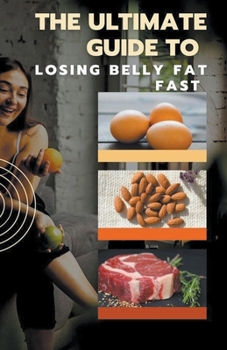 Paperback The Ultimate Guide to Losing Belly Fat Fast Book