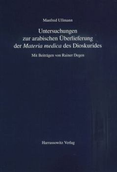 Untersuchungen Zur Arabischen Uberlieferung Der 'Materia Medica' Des Dioskurides: Mit Beitragen Von Rainer Degen