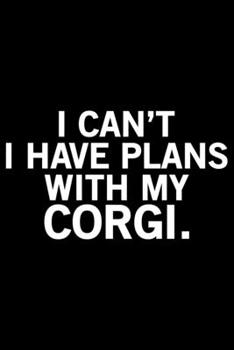 I Can't I Have Plan With My Corgi: Corgi Life Journal Notebook - Pembroke Welsh Corgi Lover Gifts - Corgi Lover Corgi Dog Notebook Journal - Corgi ... Corgi Diary, Corgi Face, New Corgi Gifts
