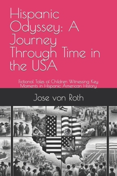 Paperback Hispanic Odyssey: A Journey Through Time in the USA: Fictional Tales of Children Witnessing Key Moments in Hispanic American History Book