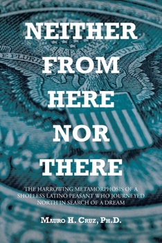 Neither From Here Nor There: The Harrowing Metamorphosis of a Shoeless Latino Peasant Who Journeyed North in Search of a Dream