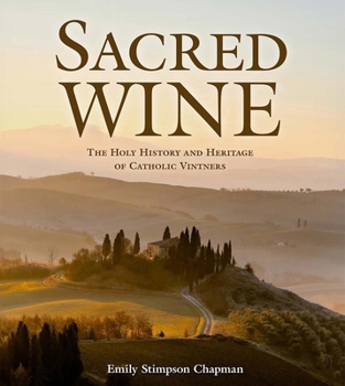 Hardcover Sacred Wine: The Holy History and Heritage of Catholic Vintners Book