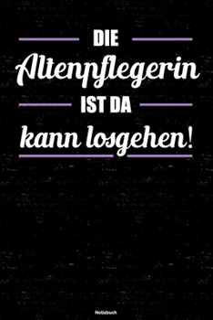 Die Altenpflegerin ist da kann losgehen! Notizbuch: Altenpflegerin Journal DIN A5 liniert 120 Seiten Geschenk (German Edition)