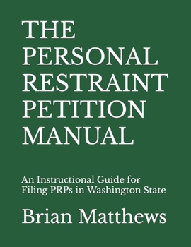 Paperback The Personal Restraint Petition Manual: An Instructional Guide for Filing PRPs in Washington State Book