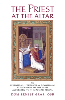 Paperback The Priest at the Altar: An Historical, Liturgical and Devotional Explanation of the Mass according to the Roman Missal Book