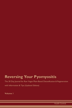Paperback Reversing Your Pyomyositis: The 30 Day Journal for Raw Vegan Plant-Based Detoxification & Regeneration with Information & Tips (Updated Edition) V Book