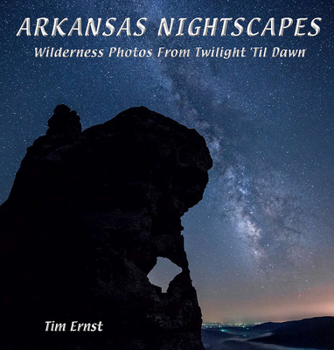 Hardcover Arkansas Nightscapes: Wilderness Photos from Twilight 'Til Dawn Book
