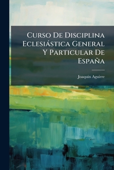 Paperback Curso De Disciplina Eclesiástica General Y Particular De España [Spanish] Book