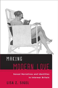 Making Modern Love: Sexual Narratives and Identities in Interwar Britain - Book  of the Sexuality Studies