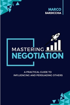 Paperback Mastering Negotiation: A Practical Guide to Influencing and Persuading Others Book