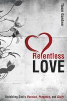 Paperback Relentless Love: Unfolding God's Passion, Presence, and Glory Book