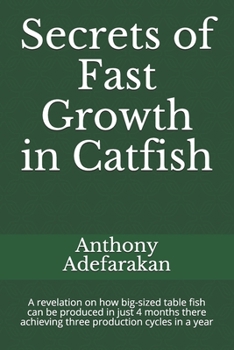 Paperback Secrets of Fast Growth in Catfish: A revelation on how big-sized table fish can be produced in just 4 months thereby achieving three production cycles Book