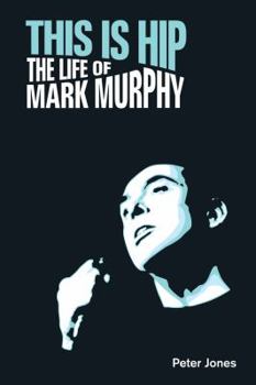 Hardcover This is Hip: The Life of Mark Murphy Book