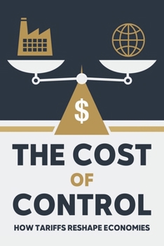 Paperback The Cost of Control: How Tariffs Reshape Economies Book