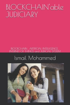 Paperback BLOCKCHAIN'able JUDICIARY: BLOCKCHAIN, ARTIFICIAL INTELLIGENCE, INTERNET OF THINGS and JUDICIAL SYSTEM Book