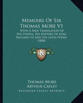 Paperback Memoirs Of Sir Thomas More V1: With A New Translation Of His Utopia, His History Of King Richard III And His Latin Poems (1808) Book