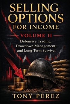 Selling Options for Income - Volume 2 : Defensive Trading, Drawdown Management, and Long-Term Survival