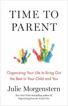 Paperback Time to Parent: Organizing Your Life to Bring Out the Best in Your Child and You Book
