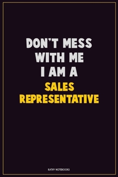 Don't Mess With Me, I Am A Sales Representative: Career Motivational Quotes 6x9 120 Pages Blank Lined Notebook Journal