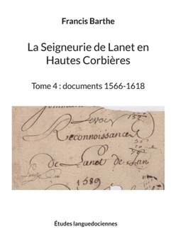La Seigneurie de Lanet en Hautes Corbi?res: Tome 4: documents 1566-1618
