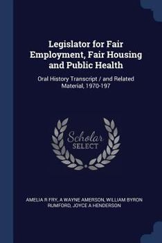 Paperback Legislator for Fair Employment, Fair Housing and Public Health: Oral History Transcript / and Related Material, 1970-197 Book