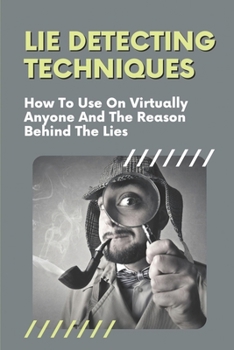 Paperback Lie Detecting Techniques: How To Use On Virtually Anyone And The Reason Behind The Lies: The Reason Behind The Lies Book