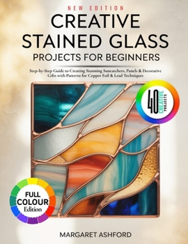 Paperback Creative Stained Glass Projects for Beginners: Step-by-Step Guide to Creating Stunning Suncatchers, Panels & Decorative Gifts with Patterns for Copper Book