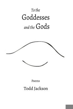 To the Goddesses and the Gods: Poems