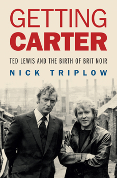 Hardcover Getting Carter: Ted Lewis and the Birth of British Noir Book