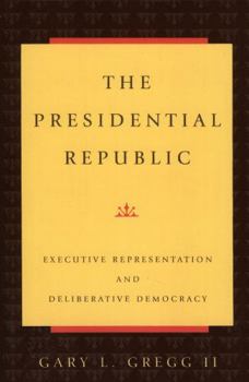 Paperback The Presidential Republic: Executive Representation and Deliberative Democracy Book