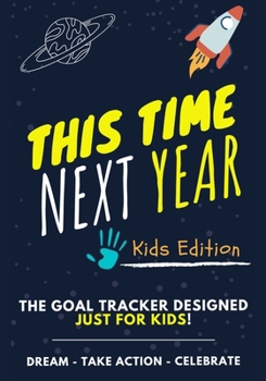 Paperback This Time Next Year - The Goal Tracker Designed Just For Kids: The Journal That Teaches Your Kids The Importance Of Goal Setting 7 x 10 inch 70 Pages Book