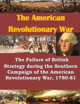 Paperback The Failure of British Strategy During the Southern Campaign of the American Revolutionary War, 1780-81 Book