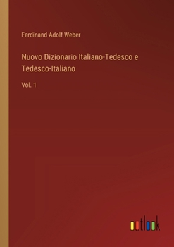 Nuovo Dizionario Italiano-Tedesco e Tedesco-Italiano: Vol. 1 (Italian Edition)